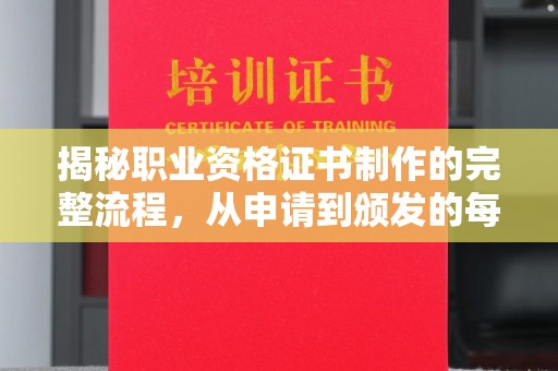 滴道揭秘职业资格证书制作的完整流程，从申请到颁发的每一步