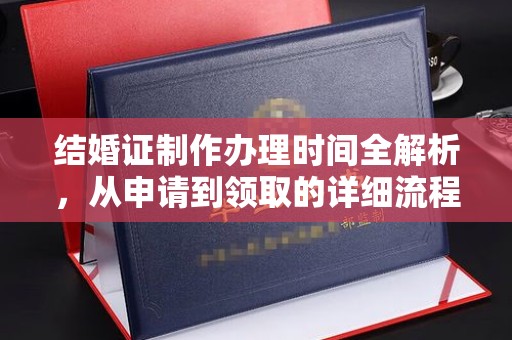 滴道结婚证制作办理时间全解析，从申请到领取的详细流程