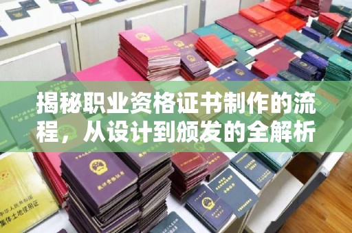 滴道揭秘职业资格证书制作的流程，从设计到颁发的全解析