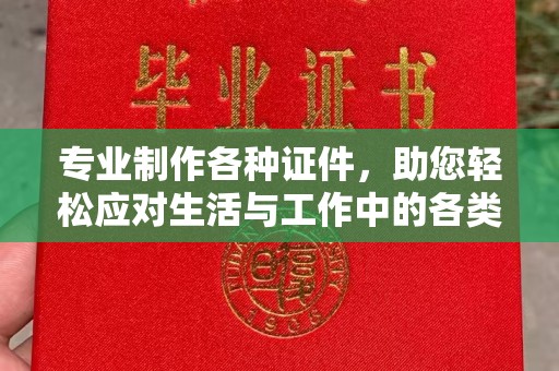 滴道专业制作各种证件，助您轻松应对生活与工作中的各类需求