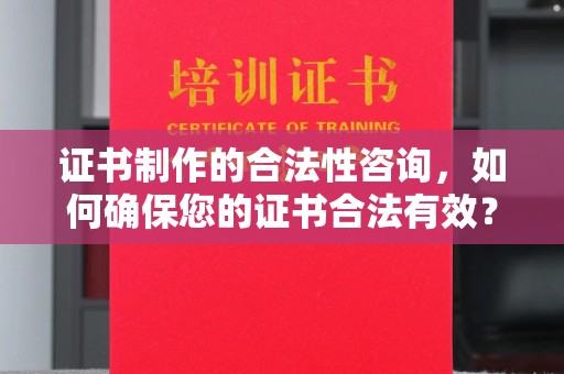 滴道证书制作的合法性咨询，如何确保您的证书合法有效？