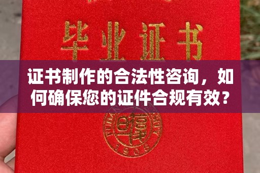 滴道证书制作的合法性咨询，如何确保您的证件合规有效？