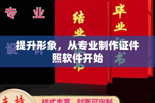 滴道提升形象，从专业制作证件照软件开始