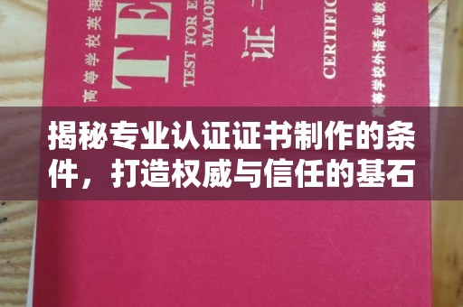 滴道揭秘专业认证证书制作的条件，打造权威与信任的基石