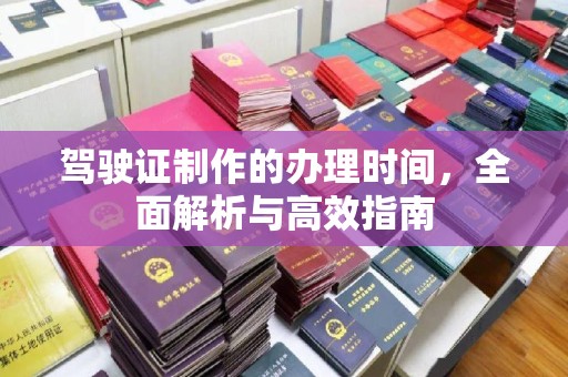 滴道驾驶证制作的办理时间，全面解析与高效指南