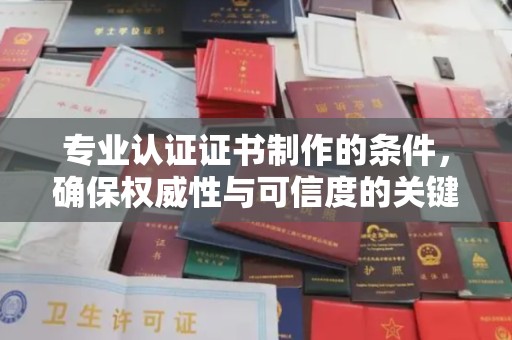 滴道专业认证证书制作的条件，确保权威性与可信度的关键要素