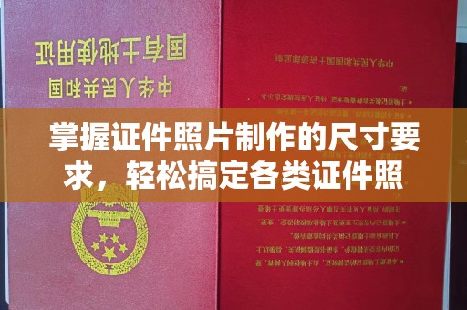滴道掌握证件照片制作的尺寸要求，轻松搞定各类证件照