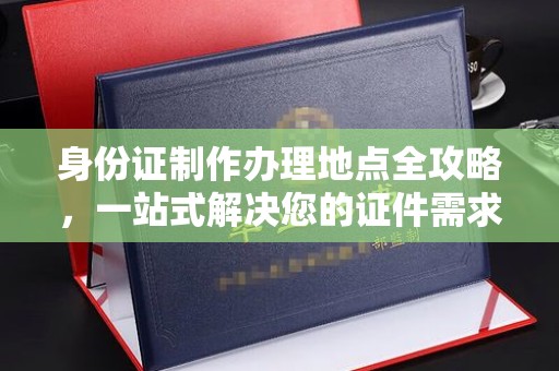 滴道身份证制作办理地点全攻略，一站式解决您的证件需求