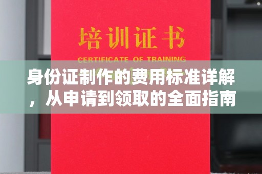 滴道身份证制作的费用标准详解，从申请到领取的全面指南